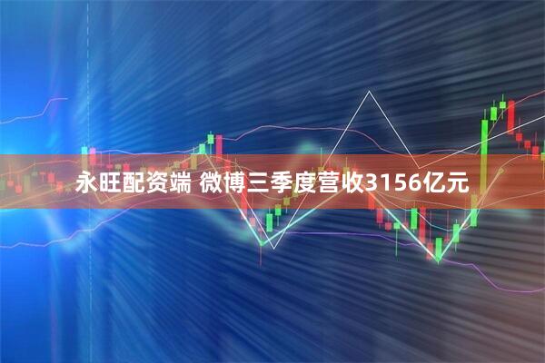 永旺配资端 微博三季度营收3156亿元